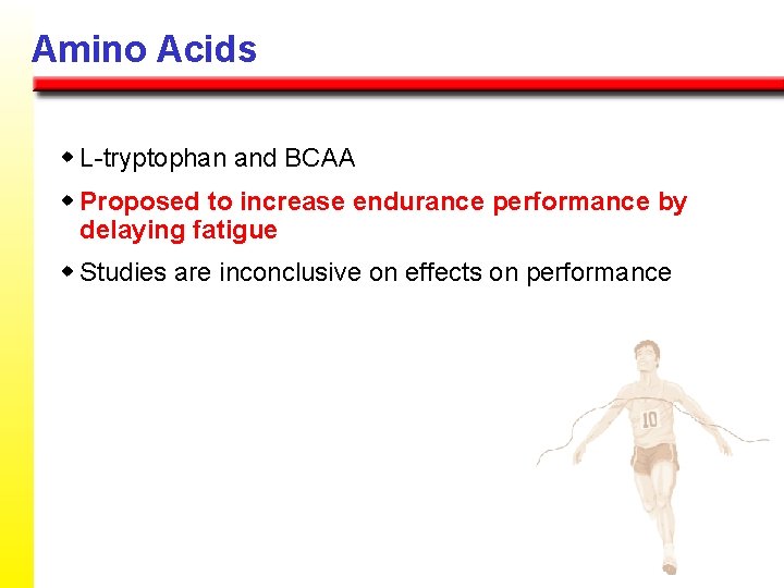 Amino Acids w L-tryptophan and BCAA w Proposed to increase endurance performance by delaying