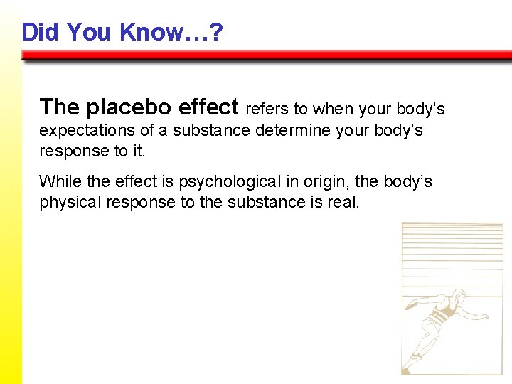 Did You Know…? The placebo effect refers to when your body’s expectations of a