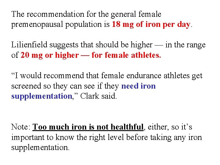 The recommendation for the general female premenopausal population is 18 mg of iron per