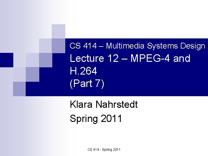 CS 414 – Multimedia Systems Design Lecture 12 – MPEG-4 and H. 264 (Part