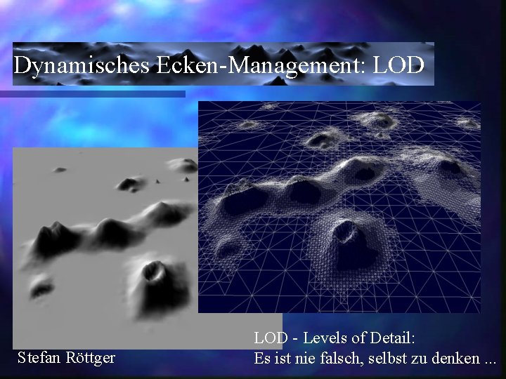 Dynamisches Ecken-Management: LOD Stefan Röttger LOD - Levels of Detail: Es ist nie falsch,