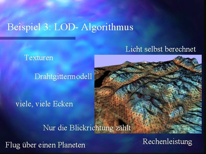 Beispiel 3: LOD- Algorithmus Texturen Licht selbst berechnet Drahtgittermodell viele, viele Ecken Nur die