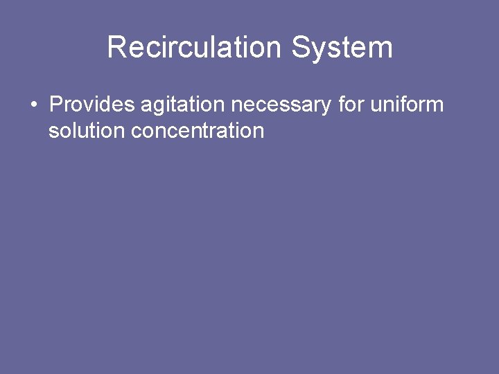 Recirculation System • Provides agitation necessary for uniform solution concentration 