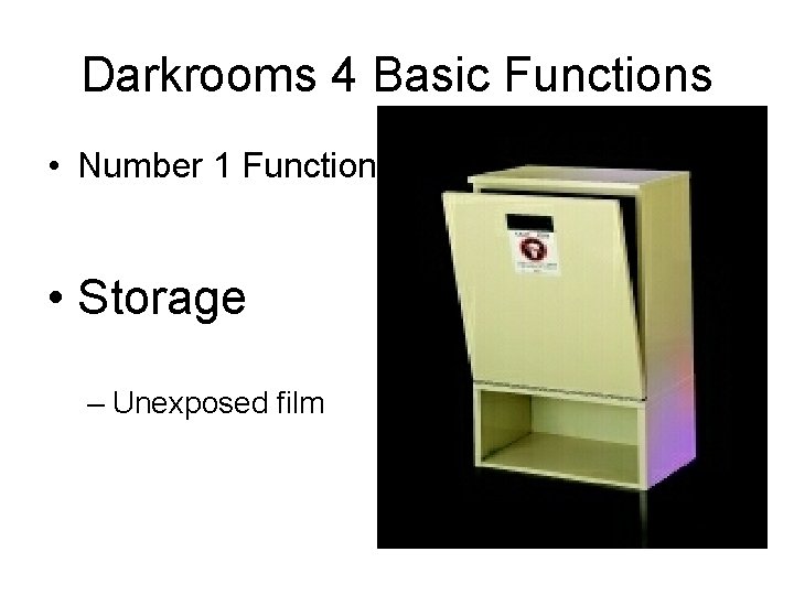 Darkrooms 4 Basic Functions • Number 1 Function • Storage – Unexposed film 