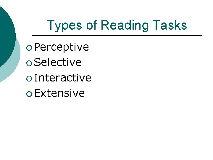 Types of Reading Tasks ¡ Perceptive ¡ Selective ¡ Interactive ¡ Extensive 