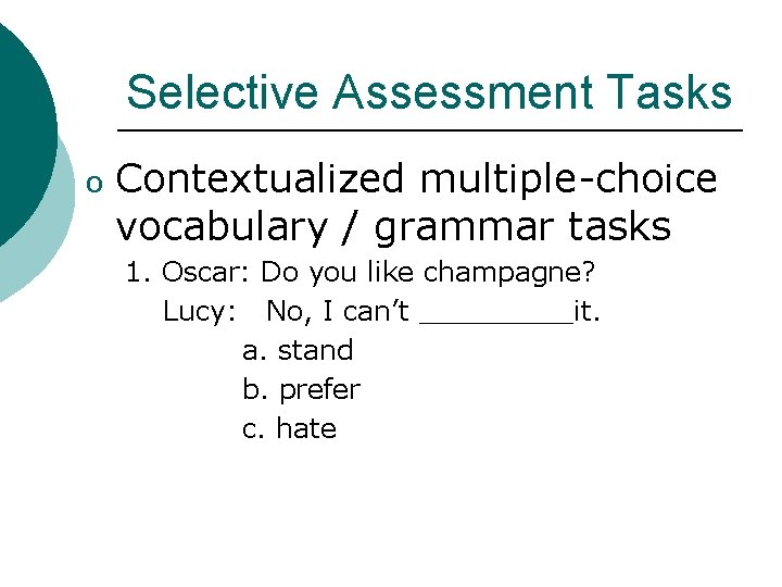 Selective Assessment Tasks o Contextualized multiple-choice vocabulary / grammar tasks 1. Oscar: Do you