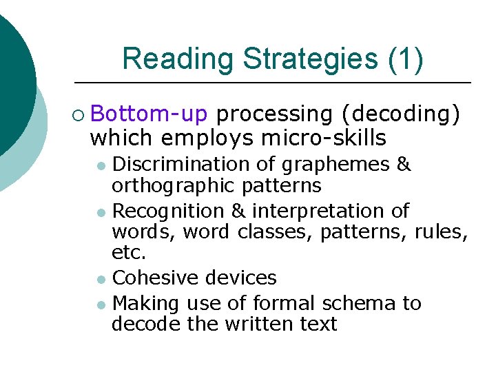 Reading Strategies (1) ¡ Bottom-up processing (decoding) which employs micro-skills Discrimination of graphemes &