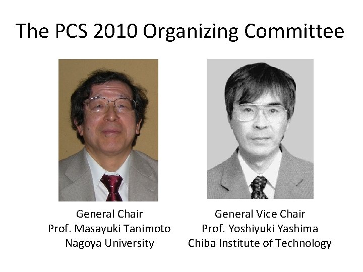 The PCS 2010 Organizing Committee General Chair Prof. Masayuki Tanimoto Nagoya University General Vice