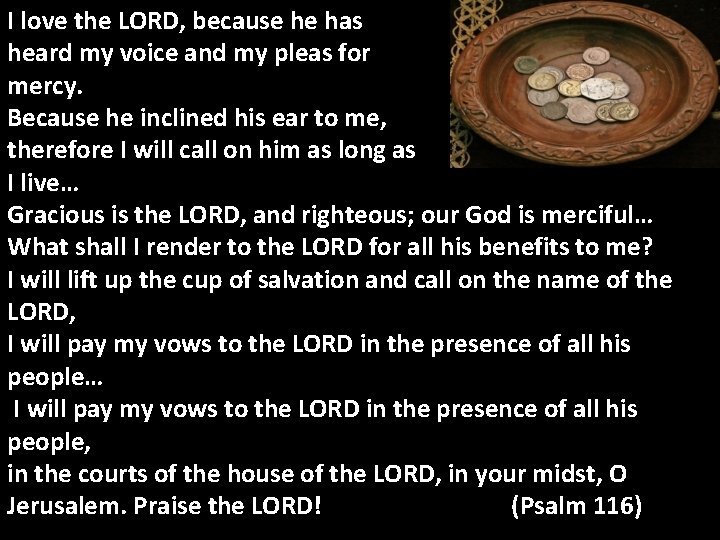 I love the LORD, because he has heard my voice and my pleas for