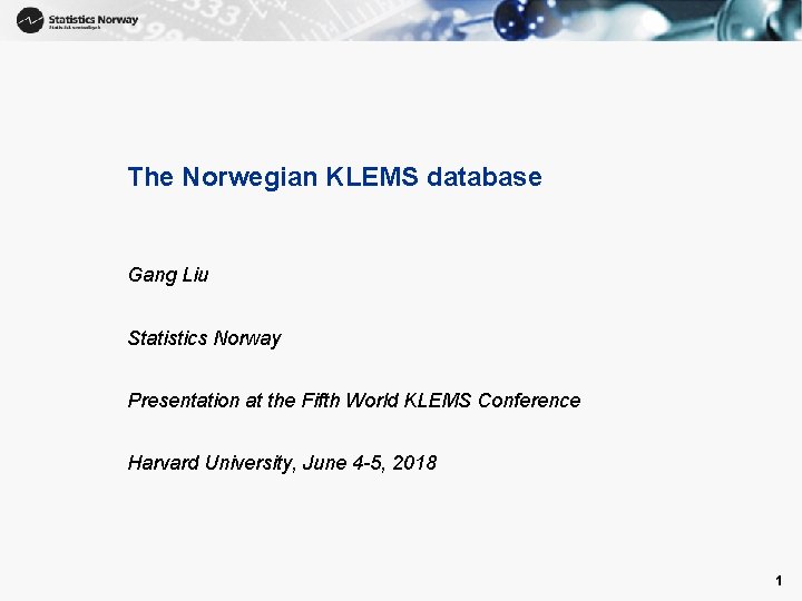 1 The Norwegian KLEMS database Gang Liu Statistics Norway Presentation at the Fifth World