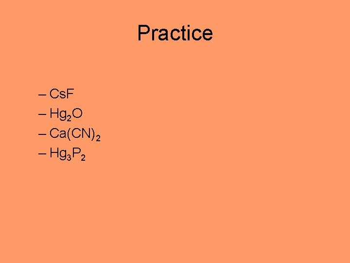 Practice – Cs. F – Hg 2 O – Ca(CN)2 – Hg 3 P