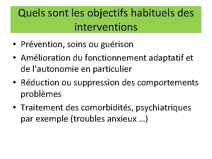 Quels sont les objectifs habituels des interventions • Prévention, soins ou guérison • Amélioration Quels sont les objectifs habituels des interventions • Prévention, soins ou guérison • Amélioration