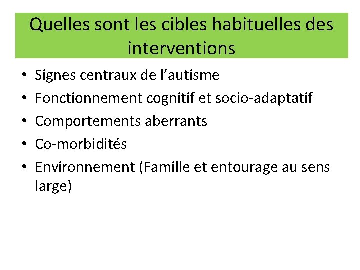 Quelles sont les cibles habituelles des interventions • • • Signes centraux de l’autisme Quelles sont les cibles habituelles des interventions • • • Signes centraux de l’autisme