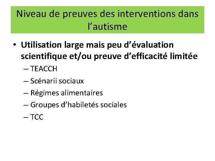 Niveau de preuves des interventions dans l’autisme • Utilisation large mais peu d’évaluation scientifique