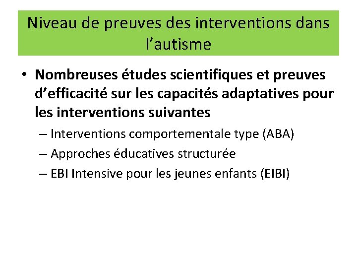 Niveau de preuves des interventions dans l’autisme • Nombreuses études scientifiques et preuves d’efficacité