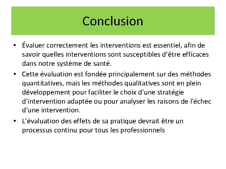 Conclusion • Évaluer correctement les interventions est essentiel, afin de savoir quelles interventions sont