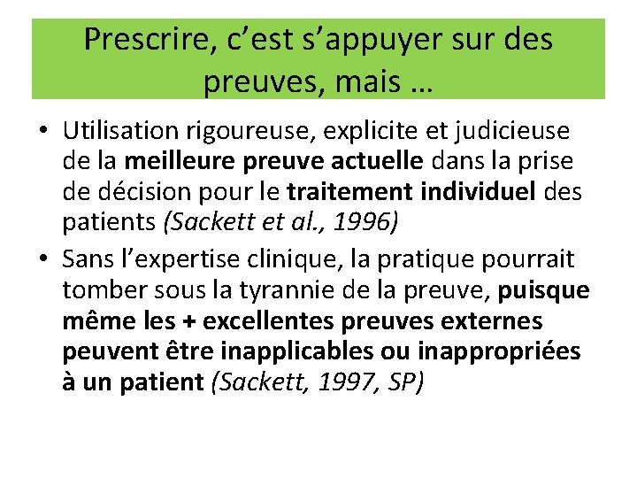 Prescrire, c’est s’appuyer sur des preuves, mais … • Utilisation rigoureuse, explicite et judicieuse