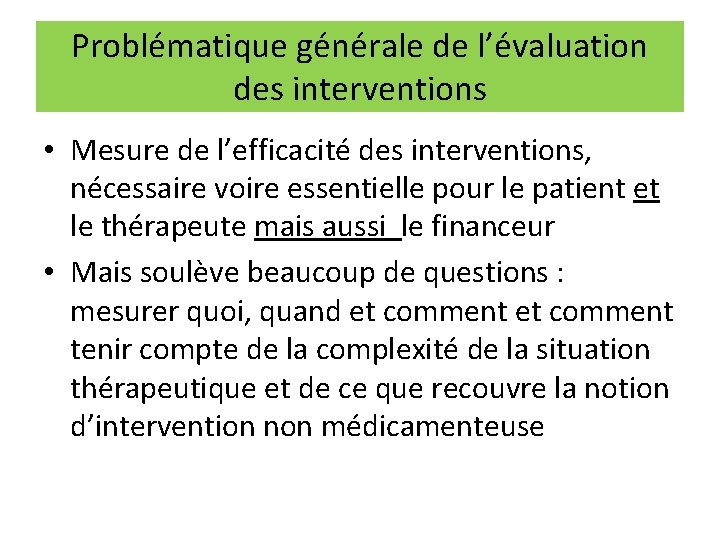 Problématique générale de l’évaluation des interventions • Mesure de l’efficacité des interventions, nécessaire voire