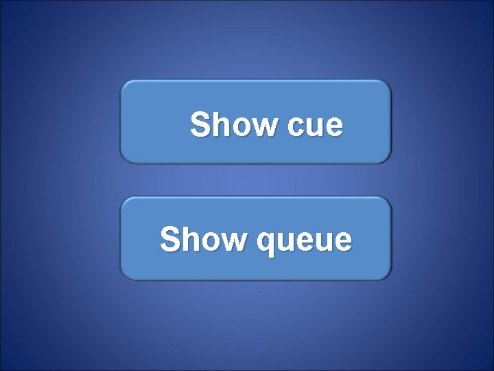 Show cue Show queue Show cue Show queue