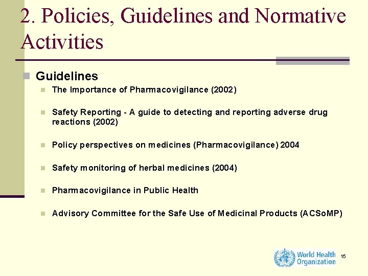 2. Policies, Guidelines and Normative Activities n Guidelines n The Importance of Pharmacovigilance (2002)