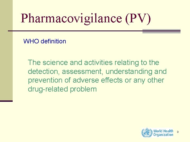 Pharmacovigilance (PV) WHO definition The science and activities relating to the detection, assessment, understanding