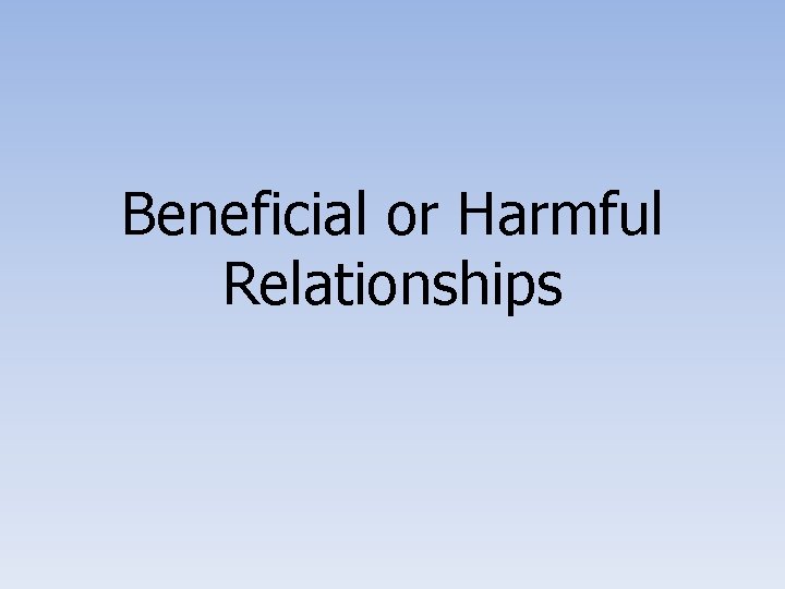 Beneficial or Harmful Relationships 