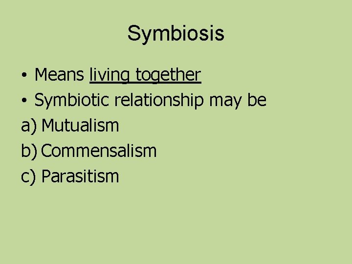 Symbiosis • Means living together • Symbiotic relationship may be a) Mutualism b) Commensalism