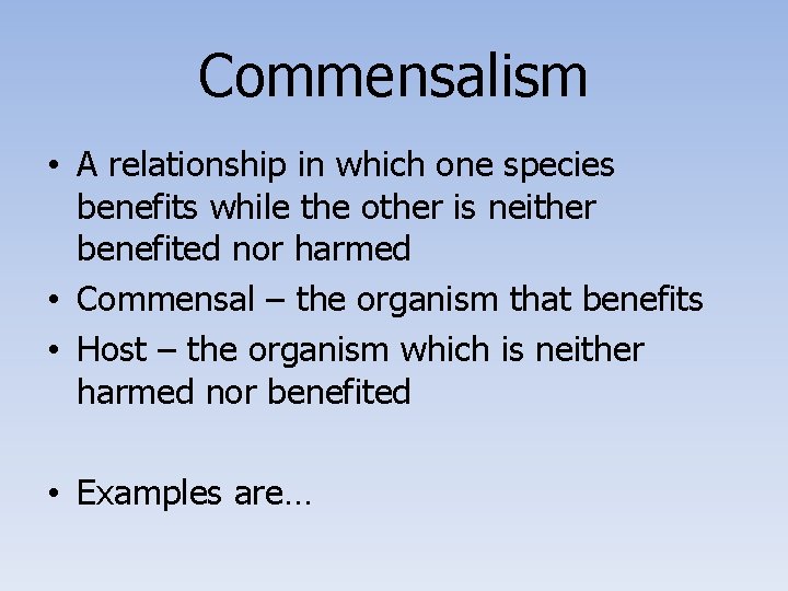 Commensalism • A relationship in which one species benefits while the other is neither