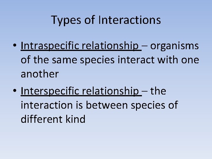 Types of Interactions • Intraspecific relationship – organisms of the same species interact with