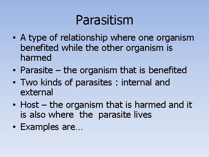 Parasitism • A type of relationship where one organism benefited while the other organism