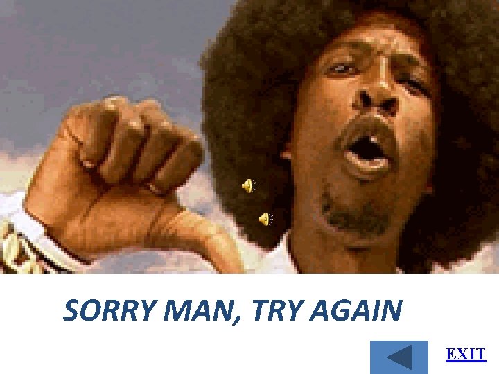 SORRY MAN, TRY AGAIN EXIT SORRY MAN, TRY AGAIN EXIT