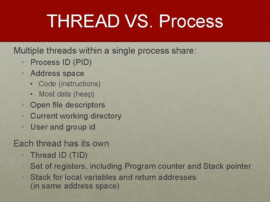 THREAD VS. Process Multiple threads within a single process share: • Process ID (PID)