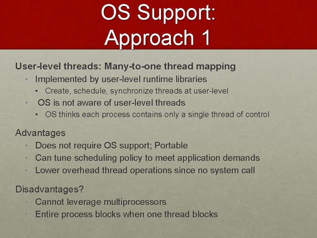 OS Support: Approach 1 User-level threads: Many-to-one thread mapping • Implemented by user-level runtime