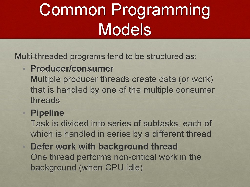 Common Programming Models Multi-threaded programs tend to be structured as: • Producer/consumer Multiple producer