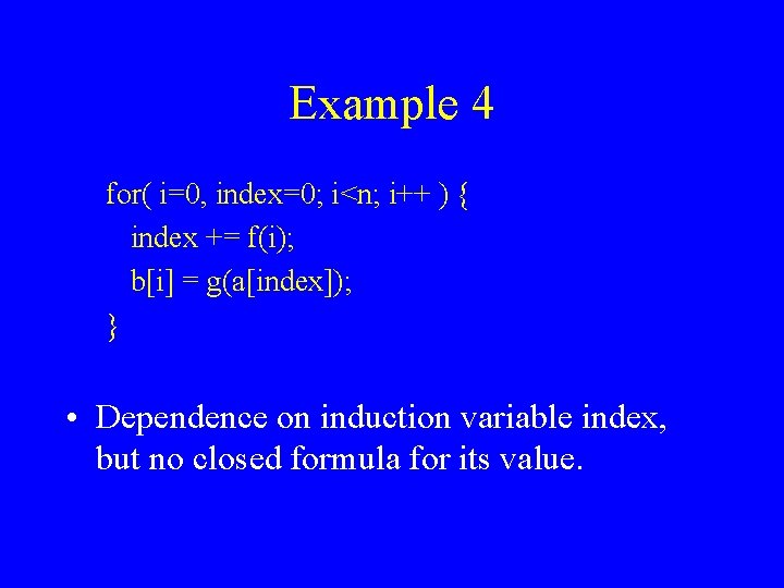 Example 4 for( i=0, index=0; i<n; i++ ) { index += f(i); b[i] =