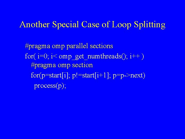 Another Special Case of Loop Splitting #pragma omp parallel sections for( i=0; i< omp_get_numthreads();