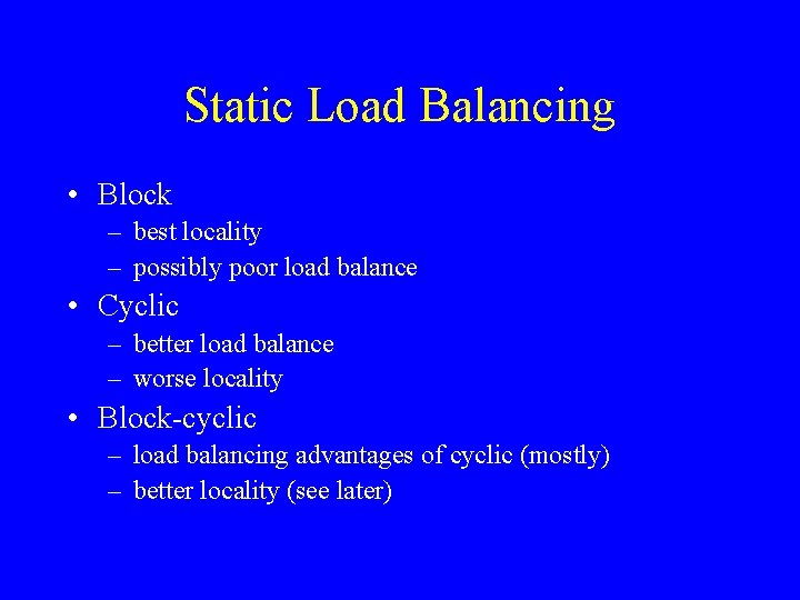 Static Load Balancing • Block – best locality – possibly poor load balance •