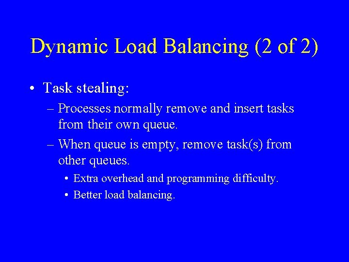 Dynamic Load Balancing (2 of 2) • Task stealing: – Processes normally remove and