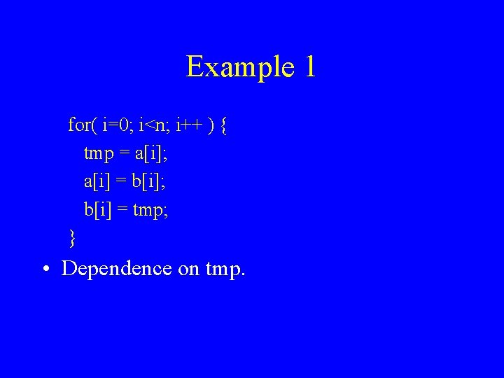 Example 1 for( i=0; i<n; i++ ) { tmp = a[i]; a[i] = b[i];