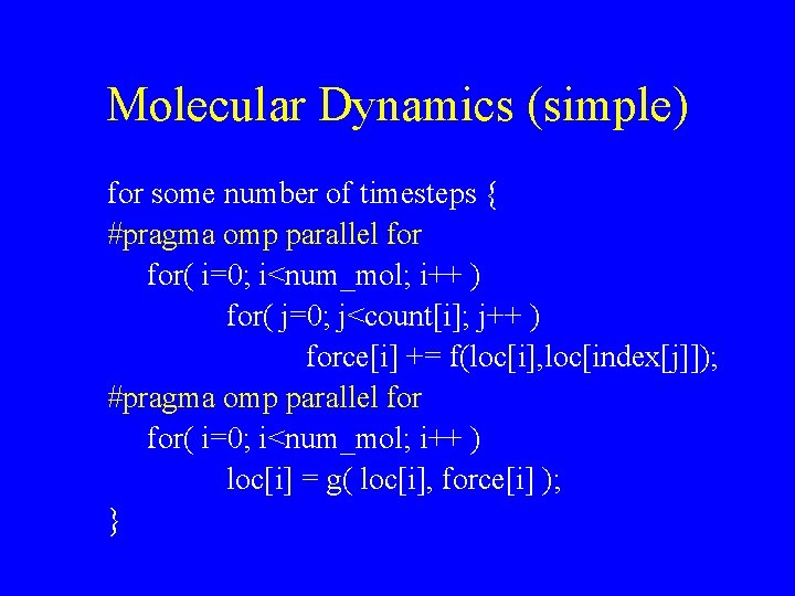 Molecular Dynamics (simple) for some number of timesteps { #pragma omp parallel for( i=0;