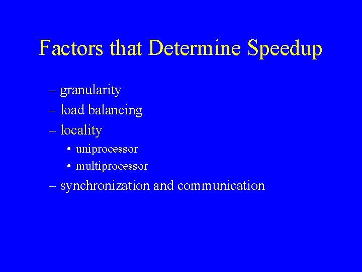 Factors that Determine Speedup – granularity – load balancing – locality • uniprocessor •