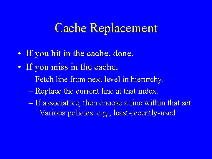 Cache Replacement • If you hit in the cache, done. • If you miss