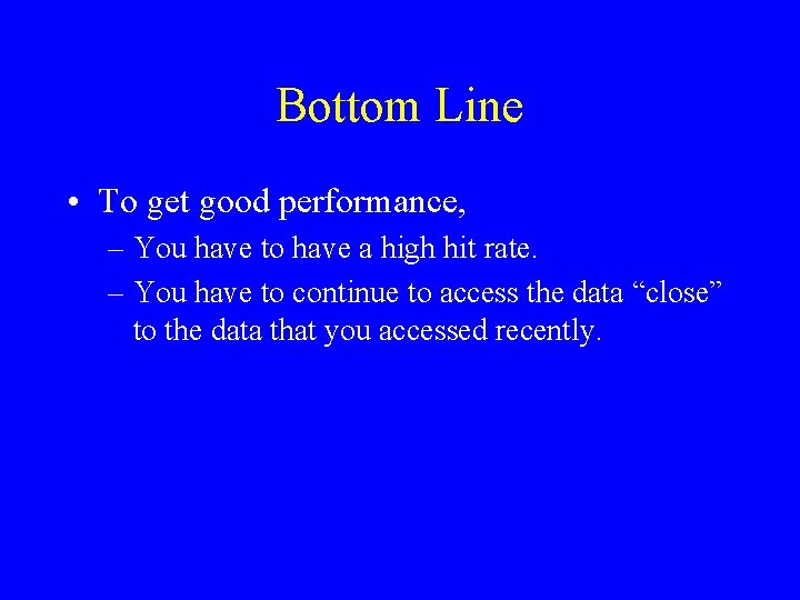 Bottom Line • To get good performance, – You have to have a high