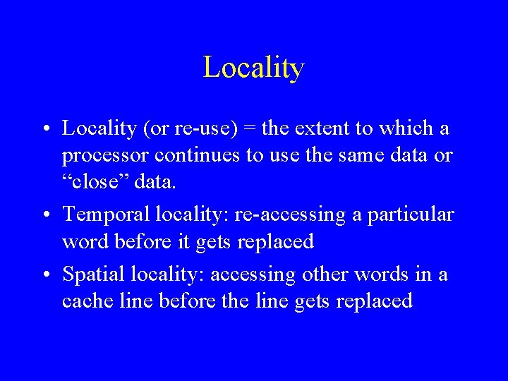 Locality • Locality (or re-use) = the extent to which a processor continues to