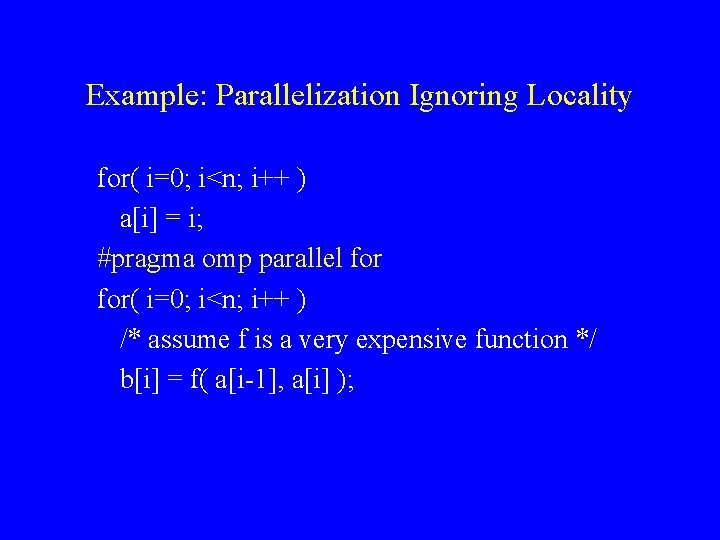 Example: Parallelization Ignoring Locality for( i=0; i<n; i++ ) a[i] = i; #pragma omp