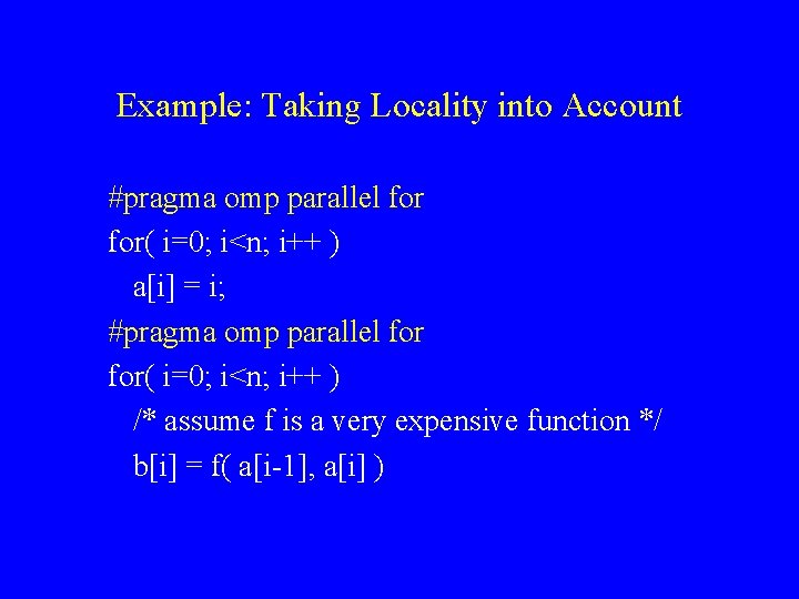 Example: Taking Locality into Account #pragma omp parallel for( i=0; i<n; i++ ) a[i]