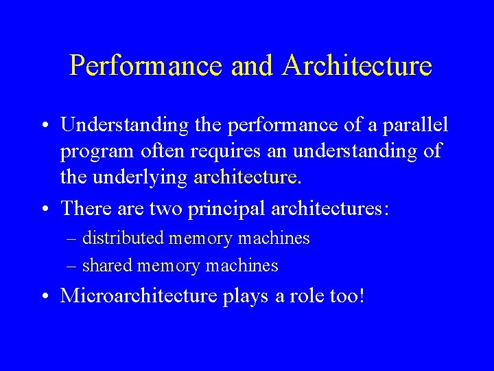 Performance and Architecture • Understanding the performance of a parallel program often requires an