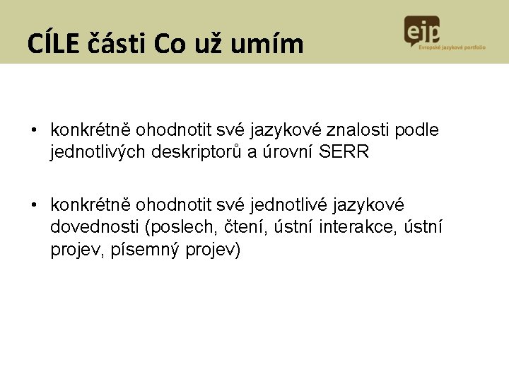 CÍLE části Co už umím • konkrétně ohodnotit své jazykové znalosti podle jednotlivých deskriptorů