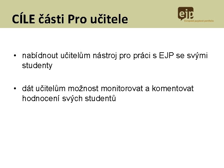 CÍLE části Pro učitele • nabídnout učitelům nástroj pro práci s EJP se svými