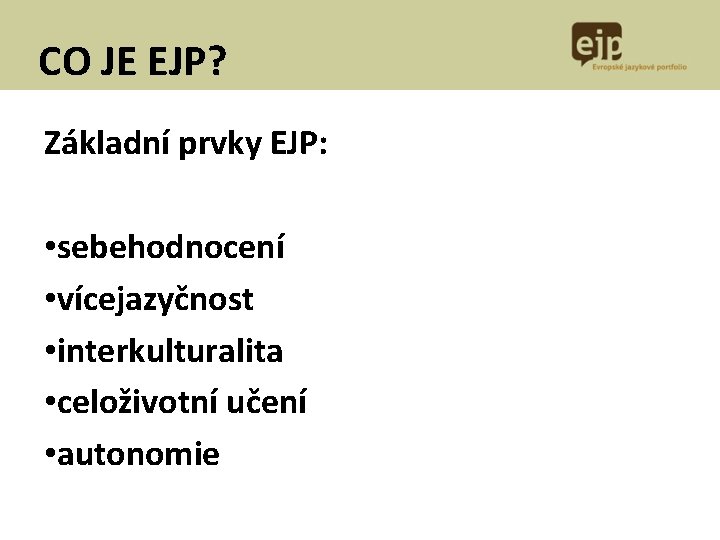 CO JE EJP? Základní prvky EJP: • sebehodnocení • vícejazyčnost • interkulturalita • celoživotní